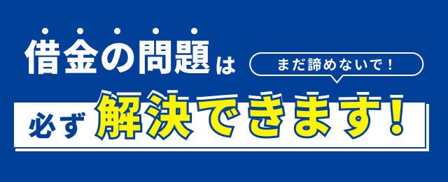 借金の問題は必ず解決できます!