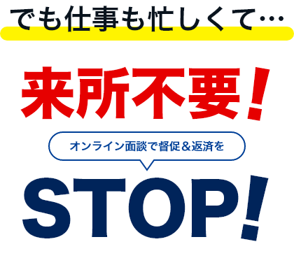 来所不要!オンライン面談で督促＆返済をSTOP!